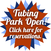 Tubing Park Open! Click here for reservations.